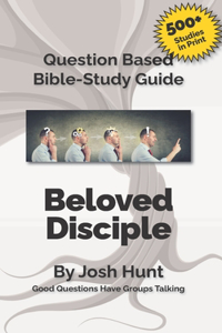 Question-Based Bible Study Guide -- Beloved Disciples --Studies in the Letters t