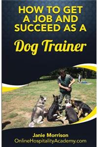 How to Get a Job and Succeed as a Dog Trainer
