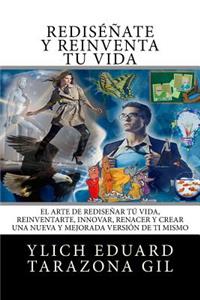 RE-INVENCION PERSONAL y REINGENIERIA HUMANA: El Arte de REDISENAR tu Vida, REINVENTARTE, INNOVAR, RENACER y Crear una Nueva y Mejorada Version de ti Mismo