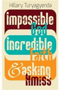 Impossible God, Incredible Faith & Asking Amiss