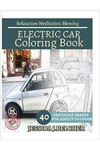 Electric Car Coloring Book for Adults: Sketches Coloring Book, 40 Grayscale Images; Relaxation - Meditation - Blessing