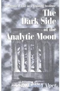 Dark Side of the Analytic Moon: A Memoir of Life in a Training Institute