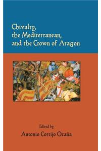 Chivalry, the Mediterranean, and the Crown of Aragon
