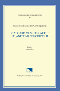Cekm 48 Juan Cabanilles and His Contemporaries, Keyboard Music from the Felanitx Manuscripts, II, Edited by Nelson Lee. Vol. II Versets, Nos. 163-286