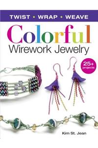 Colorful Wirework Jewelry: Twist, Wrap, Weave