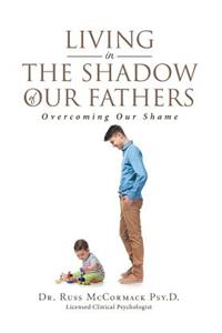 Living in The Shadow of Our Fathers