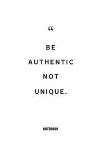 be authentic not unique. Notebook