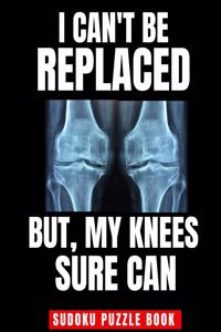 I Can't Be Replaced But My Knee Sure Can