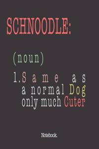 Schnoodle (noun) 1. Same As A Normal Dog Only Much Cuter