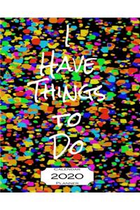 I Have Things To Do 2020 Calendar Planner: 8"x10" - Jan - Dec 2020 1 Year Daily Weekly Monthly Calendar Planner