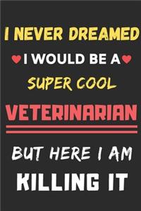 I Never Dreamed I Would Be A Super Cool Veterinarian But Here I Am Killing It