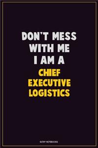 Don't Mess With Me, I Am A Chief Executive Logistics