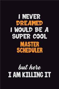 I Never Dreamed I would Be A Super Cool Master Scheduler But Here I Am Killing It