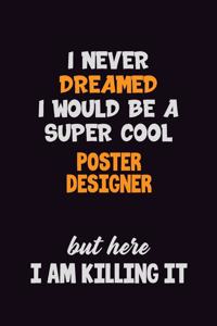 I Never Dreamed I would Be A Super Cool Poster designer But Here I Am Killing It