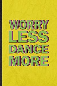 Worry Less Dance More