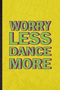 Worry Less Dance More