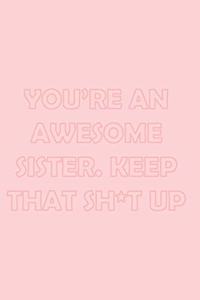 You're an Awesome Sister. Keep That Sh*t Up