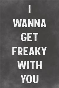 I Wanna Get Freaky With You