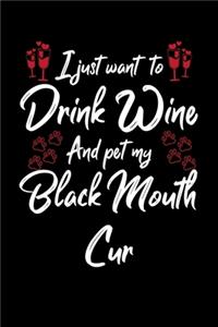 I Just Want To Drink Wine And Pet My Black Mouth Cur