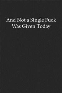 And Not a Single Fuck Was Given Today