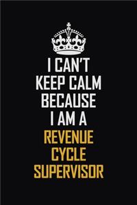 I Can't Keep Calm Because I Am A Revenue Cycle Supervisor