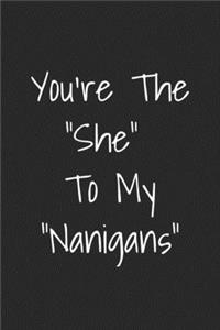 You're The She To My Nanigans