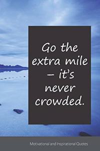 Go the extra mile - it's never crowded.