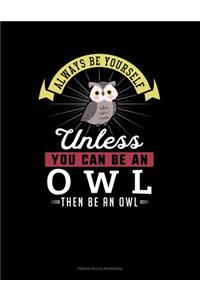 Always Be Yourself Unless You Can Be An Owl Then Be An Owl