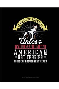 Always Be Yourself Unless You Can Be An American Rat Terrier Then Be An American Rat Terrier