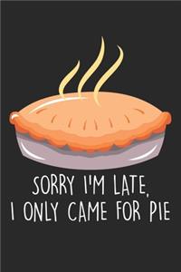 Sorry I'm Late. I only came for the pie.