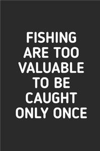 Fishing Are Too Valuable To Be Caught Only Once