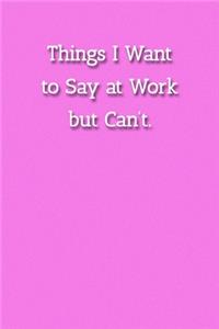 Things I Want to Say at Work but Can't. Notebook