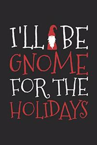 I'll Be Gnome For The Holidays Notebook - Adult Christmas Puns Journal - Gnome Xmas Diary