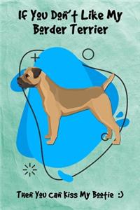 If You Don't Like My Border Terrier Then You Can Kiss My Bootie