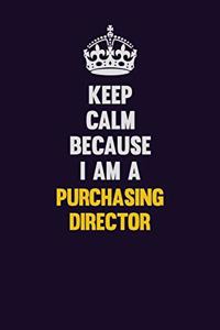 Keep Calm Because I Am A Purchasing Director