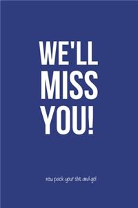 We'll Miss You! Now Pack your Shit and Go!