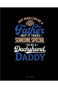 Any Man Can Be A Father But It Takes Someone Special To Be A Dachshund Daddy