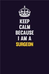 Keep Calm Because I Am A Surgeon