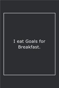 I eat Goals for Breakfast.