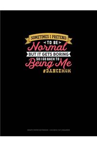 Sometimes I Pretend To Be Normal But It Gets Boring So I Go Back To Being Me #DanceMom