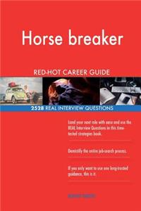Horse breaker RED-HOT Career Guide; 2528 REAL Interview Questions