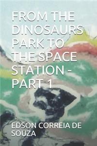 From the Dinosaurs Park to the Space Station - Part 1