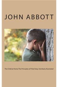 The Child at Home The Principles of Filial Duty, Familiarly Illustrated