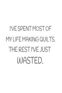 I've Spent Most Of My Life Making Quilts. The Rest I've Just Wasted