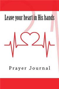 Leave Your Heart in His Hands: Prayer Journal