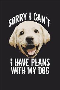 Sorry I Can't I Have Plans With My Dog: 6 x 9 inch dog notebook, blank paper journal, labrador retriever journal, 200 pages