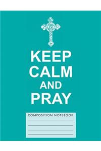 Keep Calm and Pray Composition Notebook