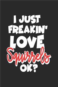 I Just Freakin' Love Squirrels Ok?