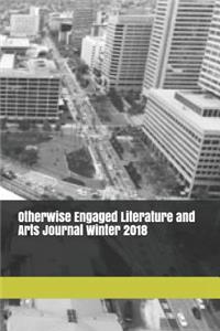 Otherwise Engaged Literature and Arts Journal Winter 2018