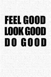 Feel Good Look Good Do Good